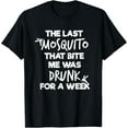 thumbnail image 1 of Exquisite and comfortable-The Last Mosquito That Bite Me Was Drunk For A Week T-Shirt, 1 of 4