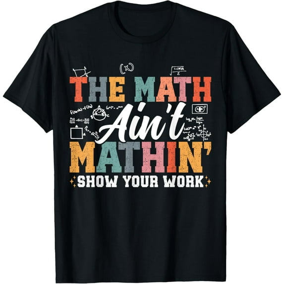Exquisite and comfortable-The Math Ain't Mathin Show Your Work Funny Math Teacher T-Shirt