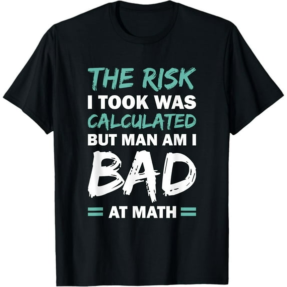 Exquisite and comfortable-The Risk I Took Was Calculated But Man Am I Bad At Math T-Shirt
