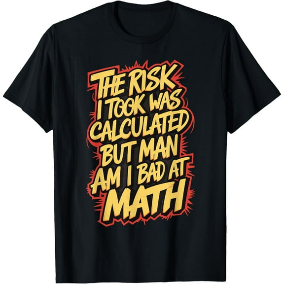 Exquisite and comfortable-The Risk I Took Was Calculated But Man Am I bad At Math T-Shirt