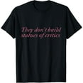 thumbnail image 1 of Exquisite and comfortable-They don't build statues of critics T-Shirt, 1 of 4