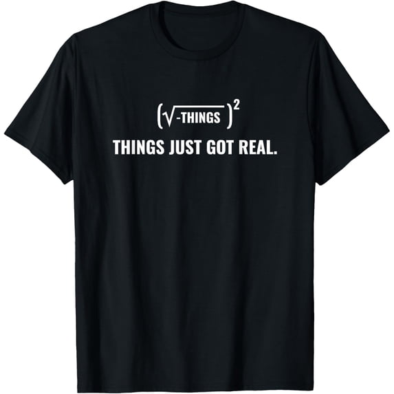 Exquisite and comfortable-Things Just Got Real Funny Math Shirt T-Shirt