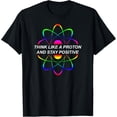 thumbnail image 1 of Exquisite and comfortable-Think Like A Proton And Stay Positive Science T-Shirt, 1 of 4