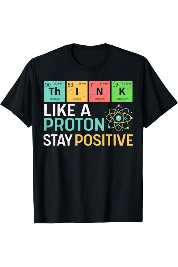 Exquisite and comfortable-Think Like A Proton Stay Positive Funny Science Teacher T-Shirt
