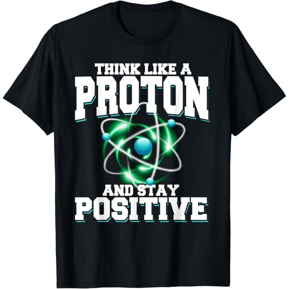 Exquisite and comfortable-Think Like A Proton and Stay Positive Scientific Positivity T-Shirt