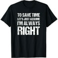 thumbnail image 1 of Exquisite and comfortable-To Save Time Let's Assume I'm Always Right Shirt T-Shirt, 1 of 4