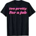 thumbnail image 1 of Exquisite and comfortable-Too Pretty For A Job T-Shirt, 1 of 4