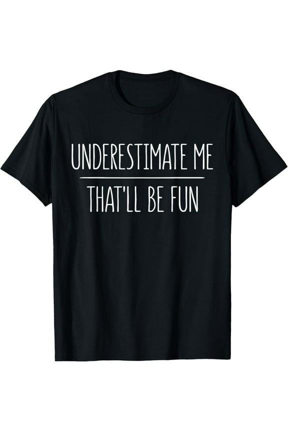 Exquisite and comfortable-Underestimate Me That'll Be Fun T-Shirt T-Shirt