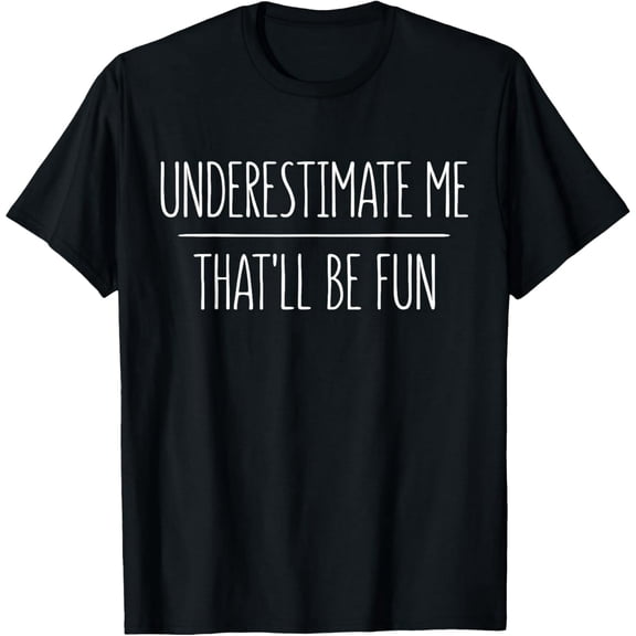 Exquisite and comfortable-Underestimate Me That'll Be Fun T-Shirt T-Shirt