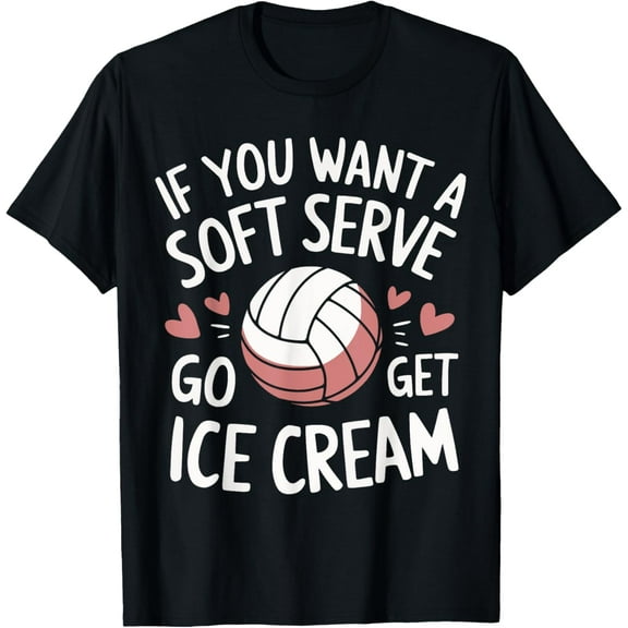 Exquisite and comfortable-Volleyball If You Want A Soft Serve Go Get Ice Cream T-Shirt