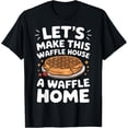 thumbnail image 1 of Exquisite and comfortable-Waffles Let'S Make This Waffle House A Waffle Home T-Shirt, 1 of 4
