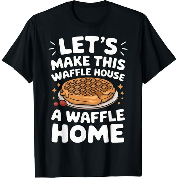 Exquisite and comfortable-Waffles Let'S Make This Waffle House A Waffle Home T-Shirt