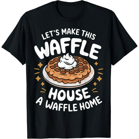 Exquisite and comfortable-Waffles Let'S Make This Waffle House A Waffle Home T-Shirt