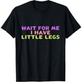 thumbnail image 1 of Exquisite and comfortable-Wait For Me I Have Little Legs T-Shirt, 1 of 4
