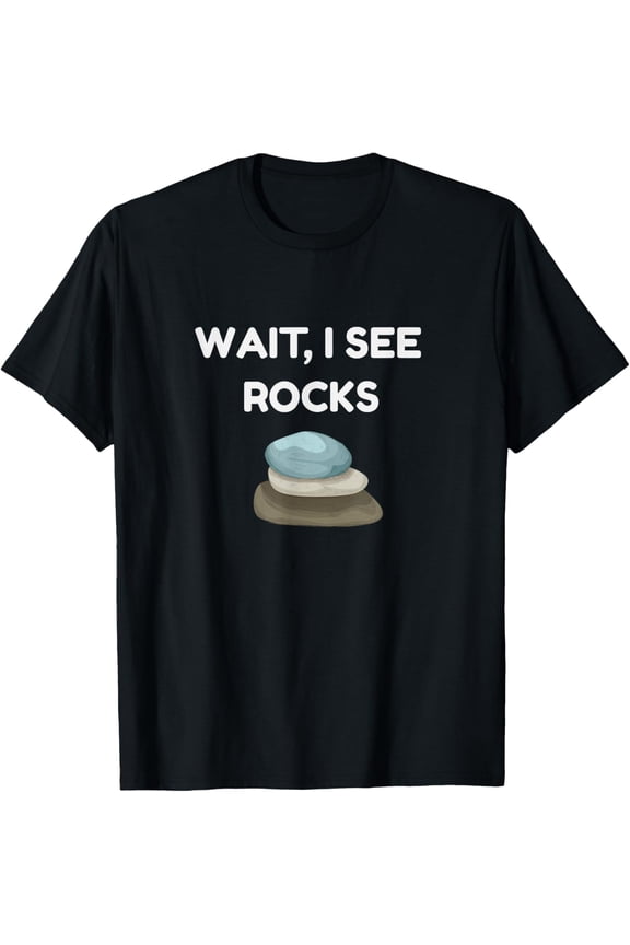 Exquisite and comfortable-Wait I See Rocks - Funny Geologist Miner Rock Hounding T-Shirt