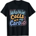 thumbnail image 1 of Exquisite and comfortable-Walkie Calls Are My Cardio T-Shirt, 1 of 4