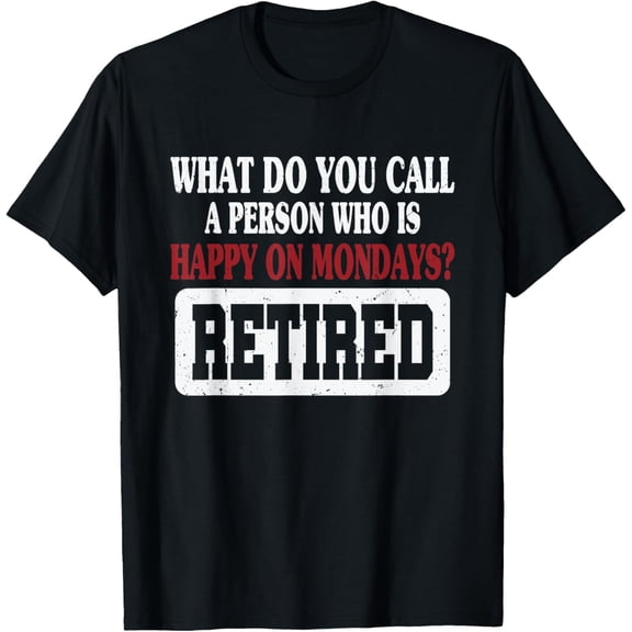 Exquisite and comfortable-What Do You Call A Person Who Is Happy On Mondays - Retired T-Shirt