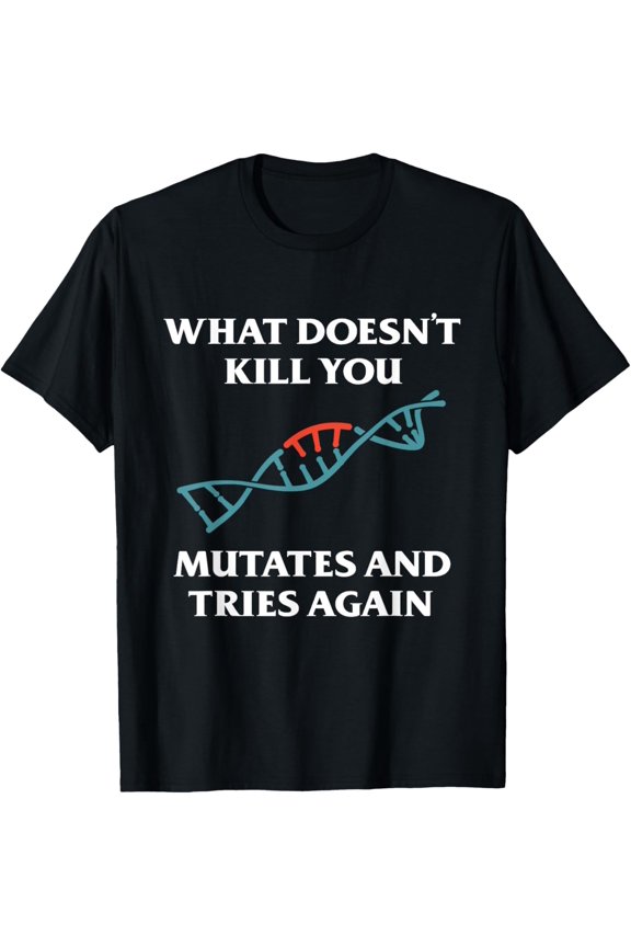 Exquisite and comfortable-What Doesn't Kill You Mutates And Tries Again T-Shirt