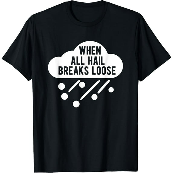 Exquisite and comfortable-When All Hail Breaks Loose Funny Hail Storm T-Shirt