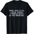 thumbnail image 1 of Exquisite and comfortable-When I was little I never thought eyebrows... T-Shirt, 1 of 4