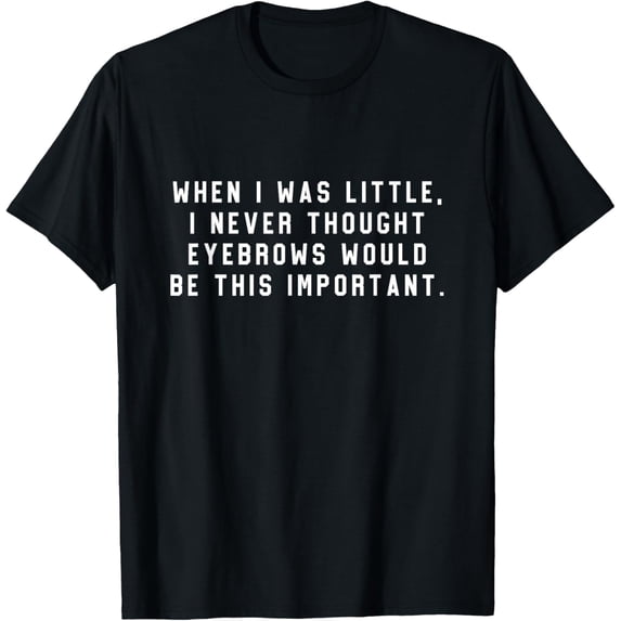 Exquisite and comfortable-When I was little I never thought eyebrows... T-Shirt