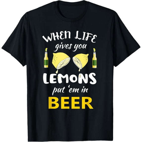 Exquisite and comfortable-When Life Gives You Lemons Put Em In Beer drinking quote T-Shirt