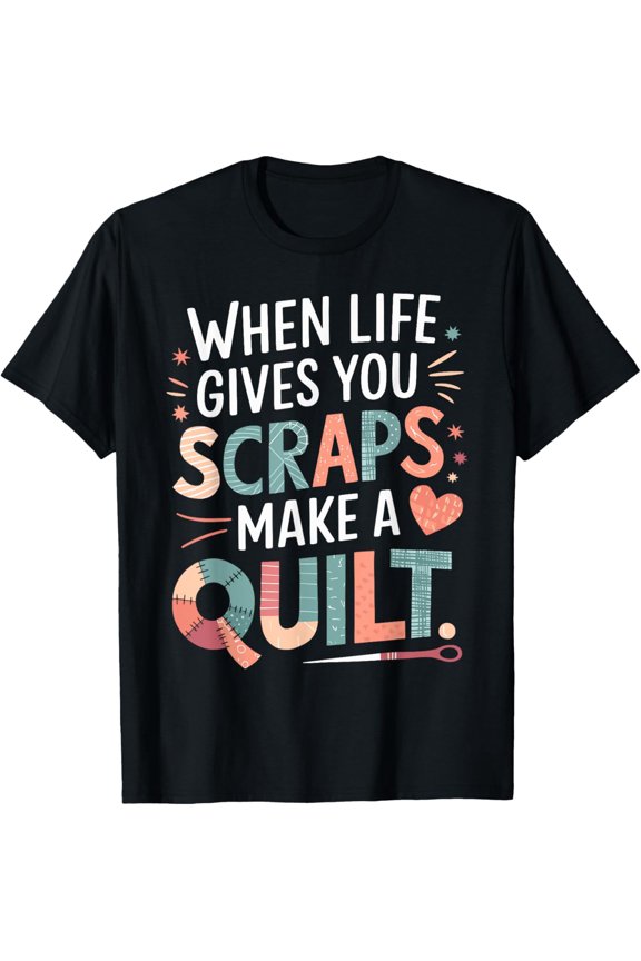 Exquisite and comfortable-When Life Gives You Scraps Make A Quilt Quilting Inspiration T-Shirt
