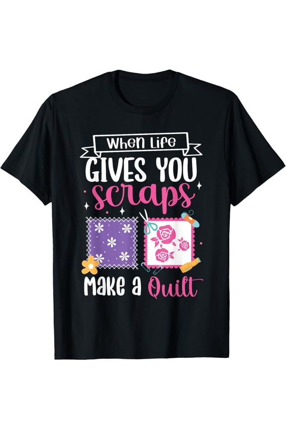 Exquisite and comfortable-When Life Gives You Scraps Make A Quilt Quilting Knitting T-Shirt