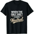 thumbnail image 1 of Exquisite and comfortable-When the Only Shift Is into Neutral Labor Day T-Shirt, 1 of 4