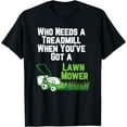 thumbnail image 1 of Exquisite and comfortable-Who Needs a Treadmill Funny Lawn Mowing Grass Fitness T-Shirt, 1 of 4