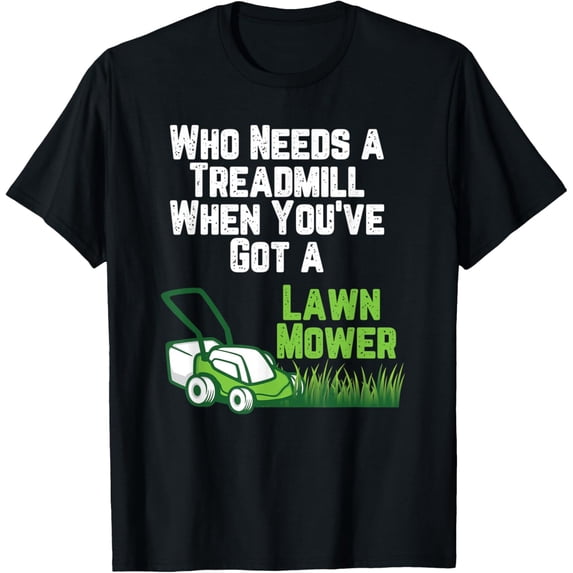 Exquisite and comfortable-Who Needs a Treadmill Funny Lawn Mowing Grass Fitness T-Shirt