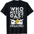 thumbnail image 1 of Exquisite and comfortable-Who needs Gas? I'm Electric! Quote E Cars EV Electric Car T-Shirt, 1 of 4