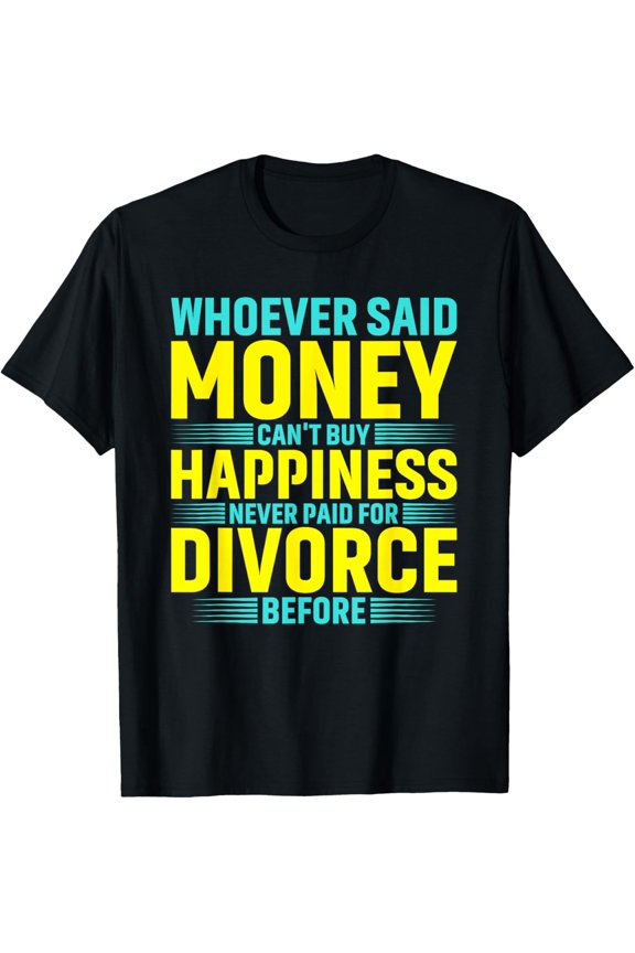 Exquisite and comfortable-Whoever Said Money Cant Buy Happiness Never Paid For Divorce T-Shirt