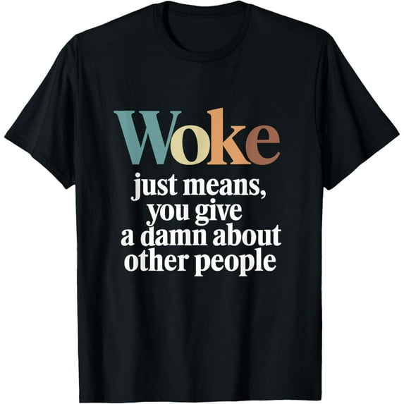 Exquisite and comfortable-Woke Just Means you Give A Damn About Other People T-Shirt