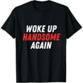 thumbnail image 1 of Exquisite and comfortable-Woke Up Handsome Again T-Shirt, 1 of 4