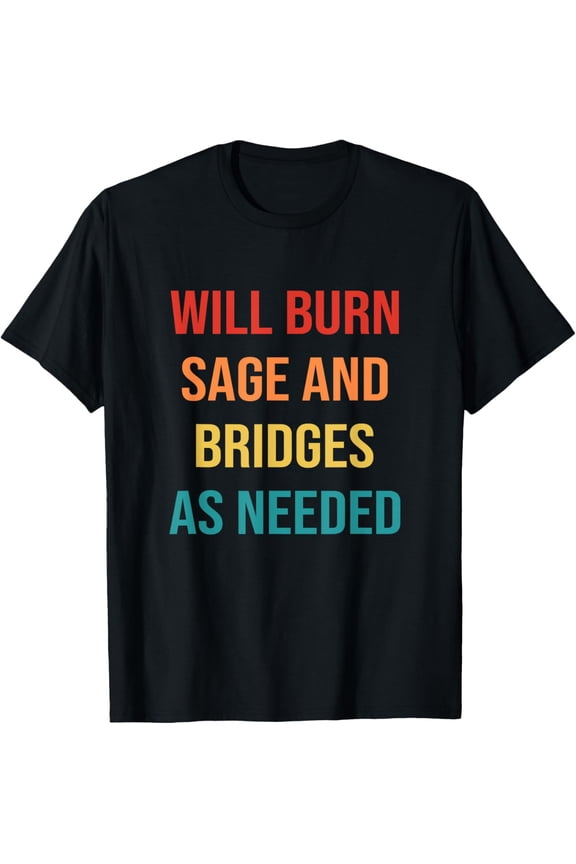 Exquisite and comfortable-Womens Will Burn Sage And Bridges As Needed T-Shirt
