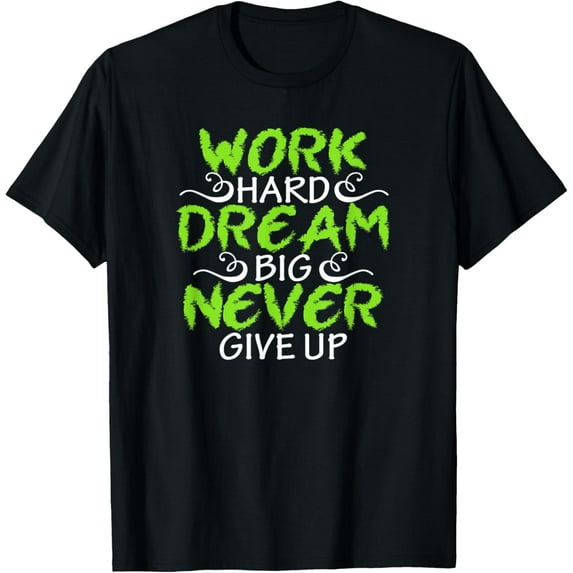 Exquisite and comfortable-Work Hard Dream Big Never Give Up T-Shirt