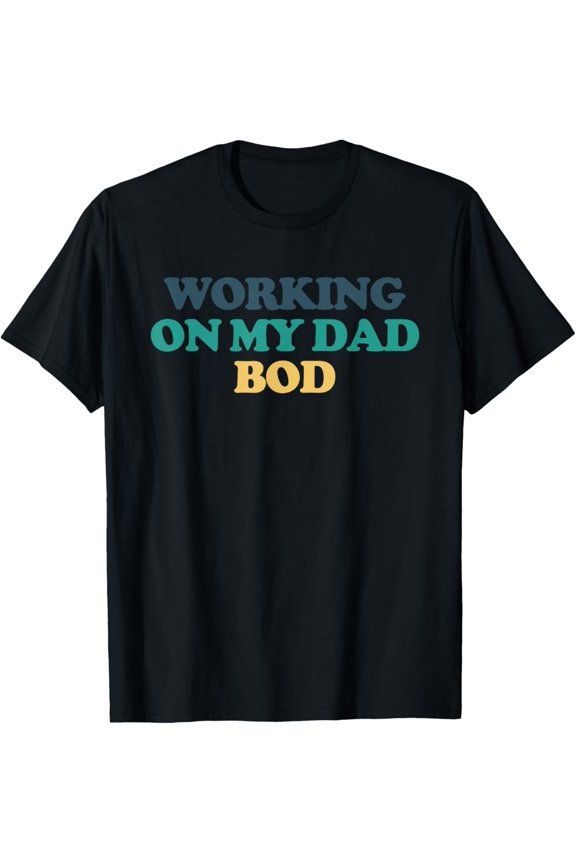 Exquisite and comfortable-Working On My Dad Bod T-Shirt