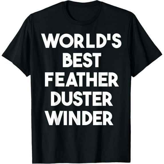 Exquisite and comfortable-World's Best Feather Duster Winder T-Shirt