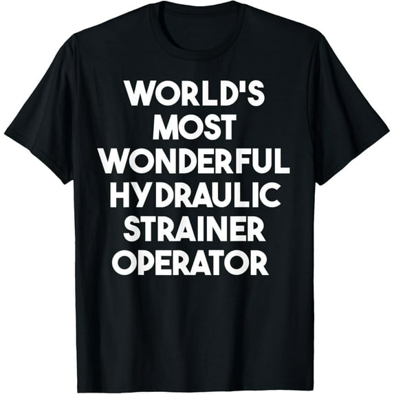 Exquisite and comfortable-World's Most Wonderful Hydraulic Strainer Operator T-Shirt