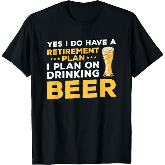 Exquisite and comfortable-Yes I Do Have A Retirement Plan Funny Alcohol Beer Drinking T-Shirt