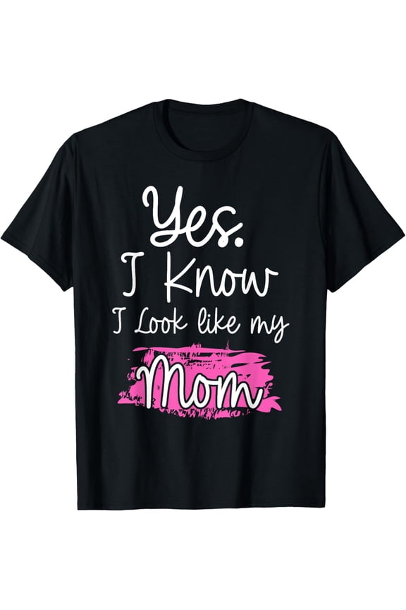 Exquisite and comfortable-Yes I Know I Look Like My Mom Daughter Funny T-Shirt