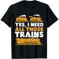 thumbnail image 1 of Exquisite and comfortable-Yes, I Need All Those Trains Model Railroad Train Railroad T-Shirt, 1 of 4