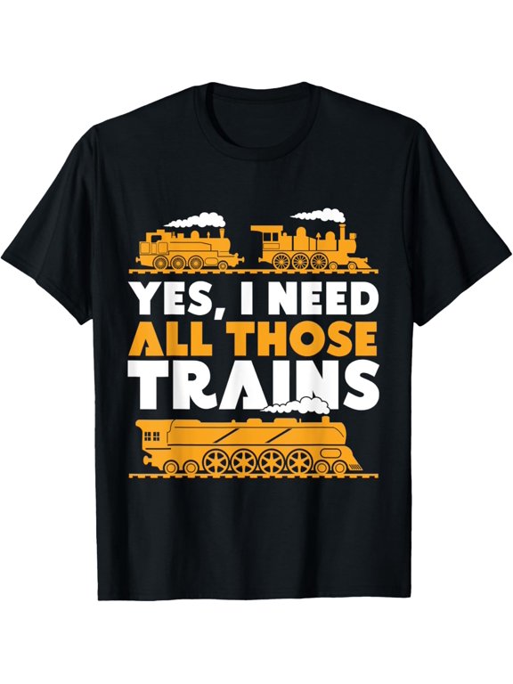 Exquisite and comfortable-Yes, I Need All Those Trains Model Railroad Train Railroad T-Shirt
