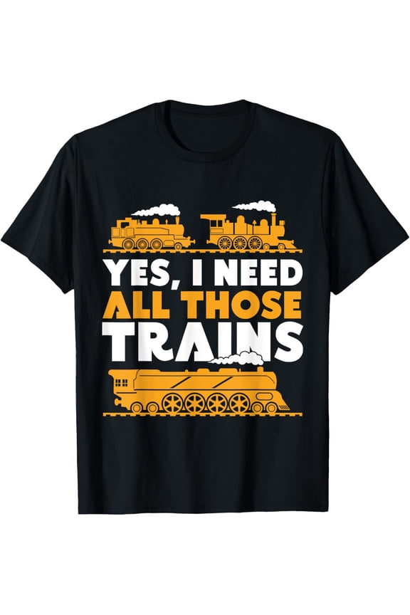 Exquisite and comfortable-Yes, I Need All Those Trains Model Railroad Train Railroad T-Shirt