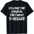 thumbnail image 1 of Exquisite and comfortable-You Are The Carbon They Want To Reduce T-Shirt, 1 of 4
