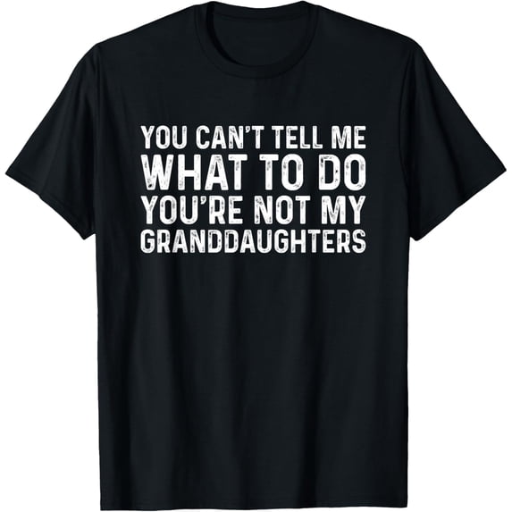 Exquisite and comfortable-You Can't Tell Me What To Do You're Not My Granddaughters T-Shirt