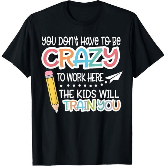 Exquisite and comfortable-You Don't Have To Be Crazy To Work Here We Will Train You T-Shirt