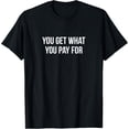 thumbnail image 1 of Exquisite and comfortable- You Get What You Pay For - T-Shirt, 1 of 4