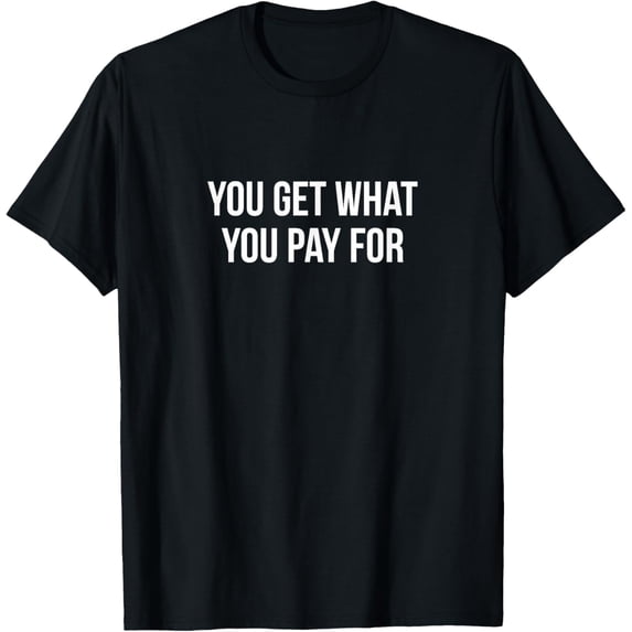 Exquisite and comfortable- You Get What You Pay For - T-Shirt